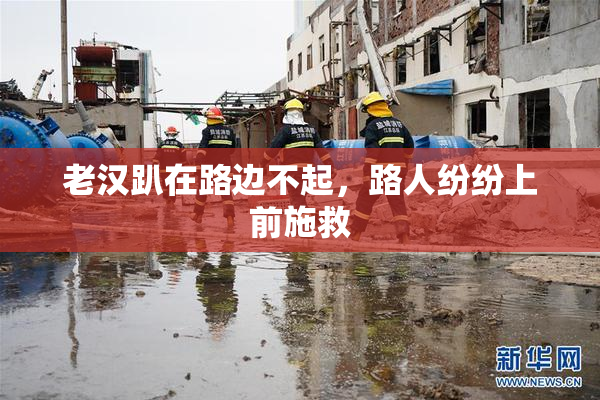 老汉趴在路边不起，路人纷纷上前施救