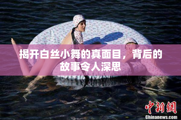 揭开白丝小舞的真面目，背后的故事令人深思