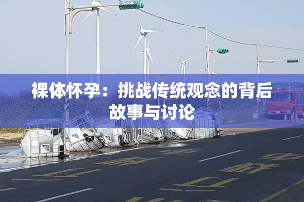 裸体怀孕：挑战传统观念的背后故事与讨论