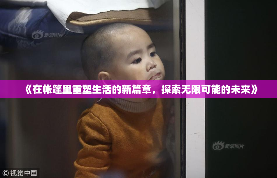 《在帐篷里重塑生活的新篇章，探索无限可能的未来》