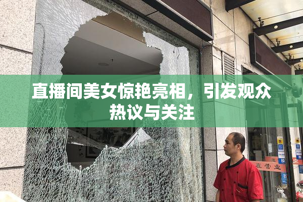 直播间美女惊艳亮相，引发观众热议与关注