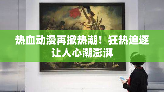 热血动漫再掀热潮！狂热追逐让人心潮澎湃