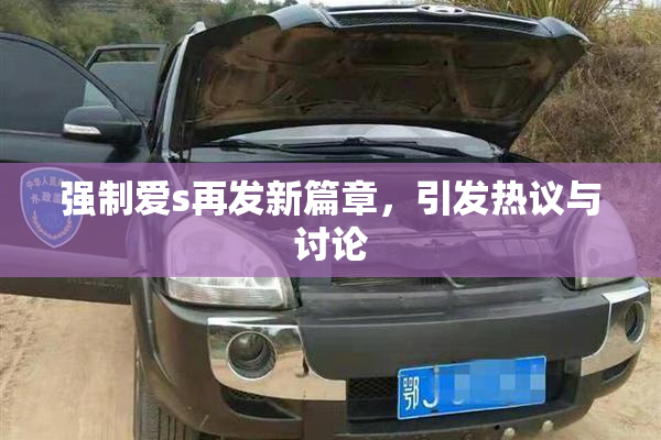 强制爱s再发新篇章，引发热议与讨论