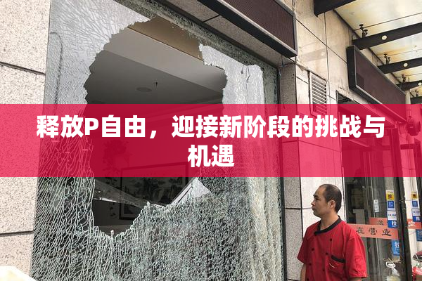 释放P自由，迎接新阶段的挑战与机遇
