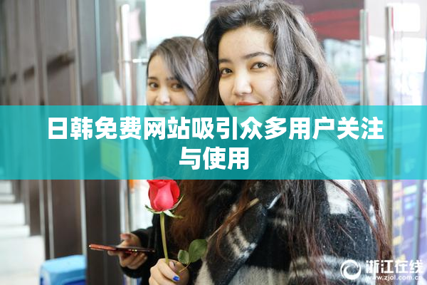 日韩免费网站吸引众多用户关注与使用