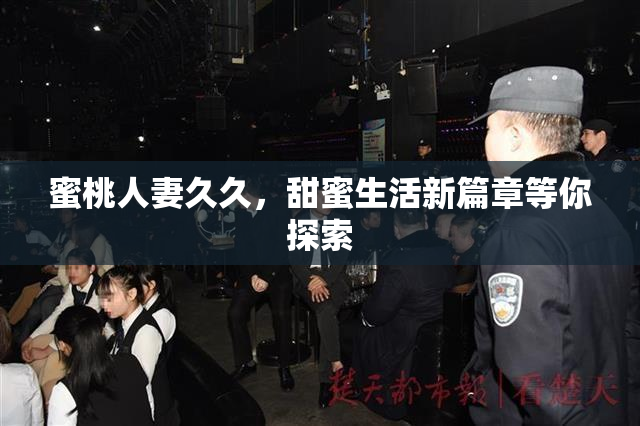 蜜桃人妻久久，甜蜜生活新篇章等你探索