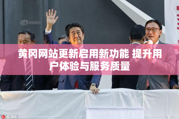 黄冈网站更新启用新功能 提升用户体验与服务质量