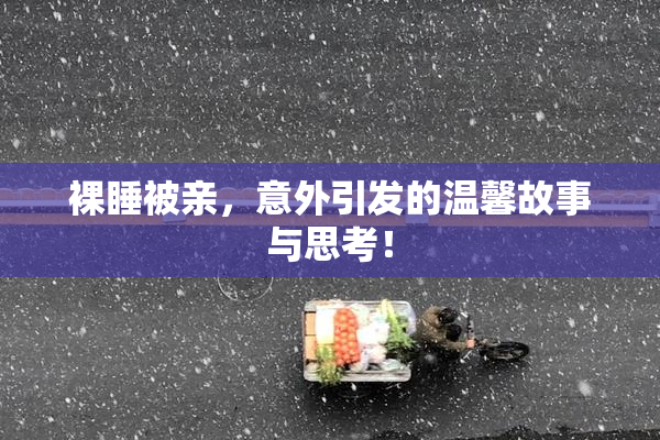 裸睡被亲，意外引发的温馨故事与思考！