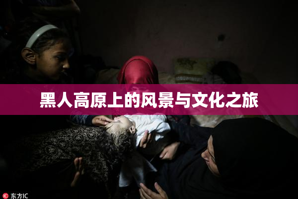 黑人高原上的风景与文化之旅