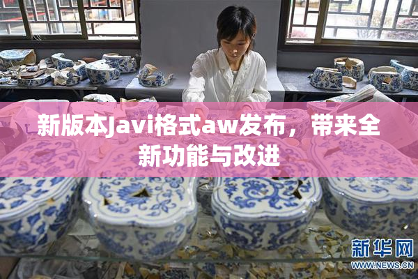 新版本Javi格式aw发布，带来全新功能与改进