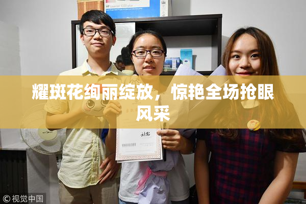 耀斑花绚丽绽放，惊艳全场抢眼风采