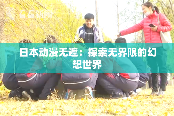 日本动漫无遮：探索无界限的幻想世界