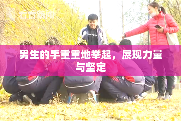 男生的手重重地举起，展现力量与坚定