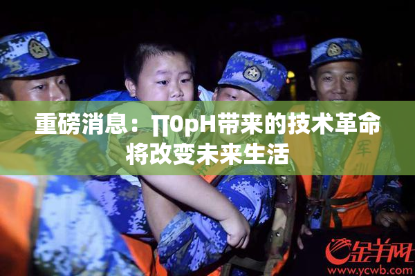 重磅消息：∏0pH带来的技术革命将改变未来生活