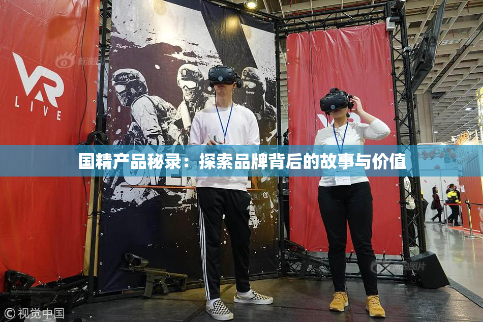 国精产品秘录：探索品牌背后的故事与价值