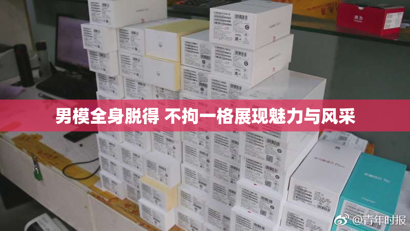 男模全身脱得 不拘一格展现魅力与风采
