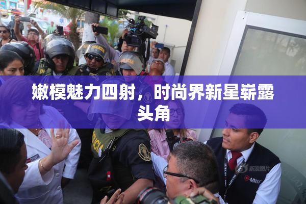 嫩模魅力四射，时尚界新星崭露头角