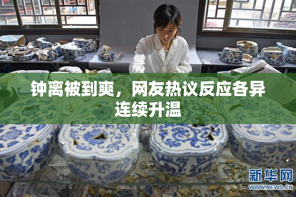 钟离被到爽，网友热议反应各异连续升温