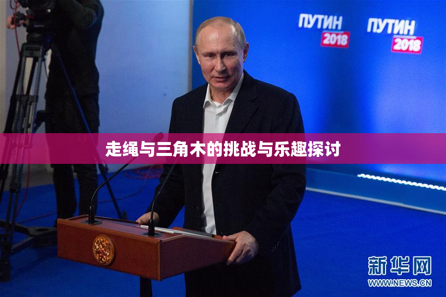 走绳与三角木的挑战与乐趣探讨