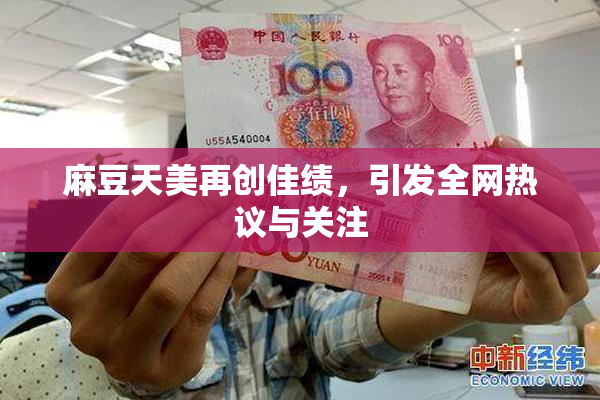 麻豆天美再创佳绩，引发全网热议与关注