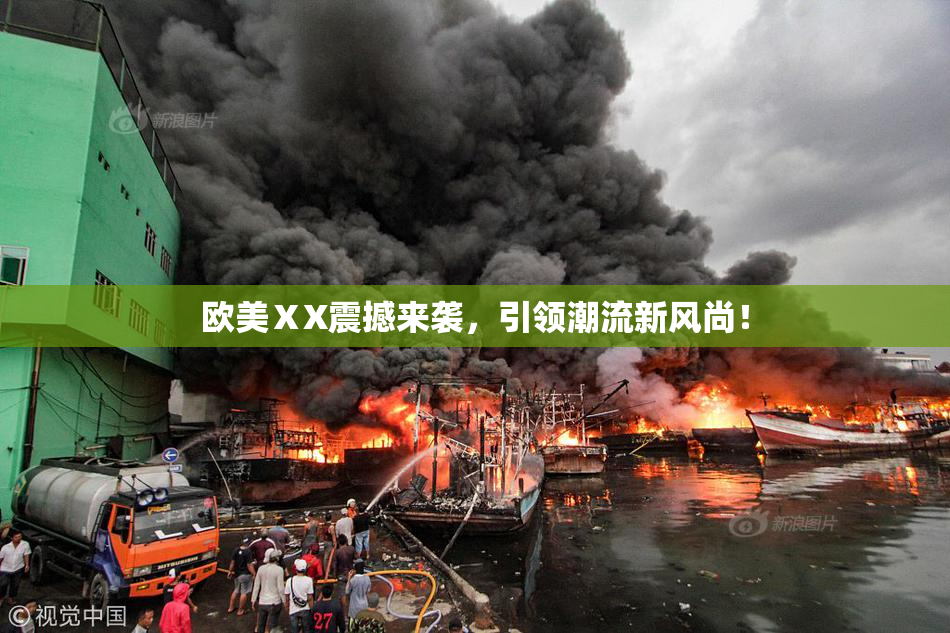 欧美ⅩX震撼来袭，引领潮流新风尚！