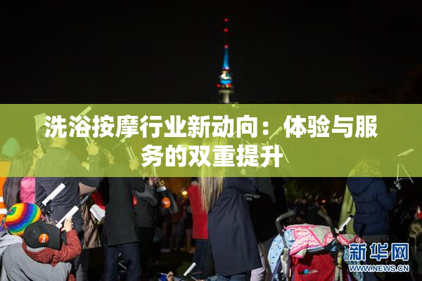 洗浴按摩行业新动向：体验与服务的双重提升