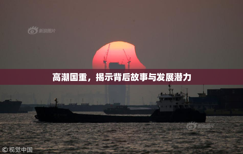 高潮国重，揭示背后故事与发展潜力