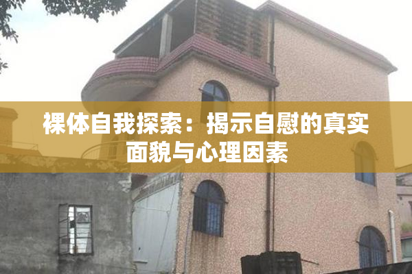 裸体自我探索：揭示自慰的真实面貌与心理因素