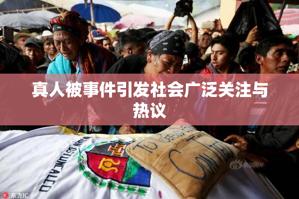 真人被事件引发社会广泛关注与热议