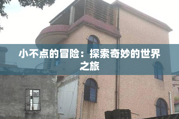 小不点的冒险：探索奇妙的世界之旅