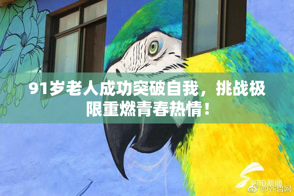 91岁老人成功突破自我，挑战极限重燃青春热情！