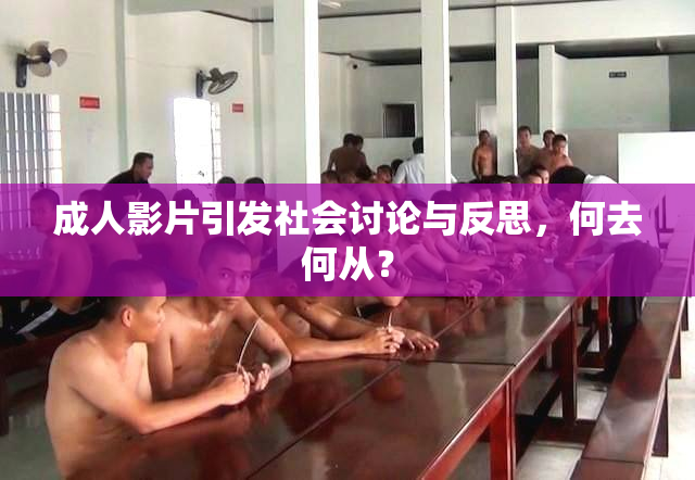 成人影片引发社会讨论与反思，何去何从？