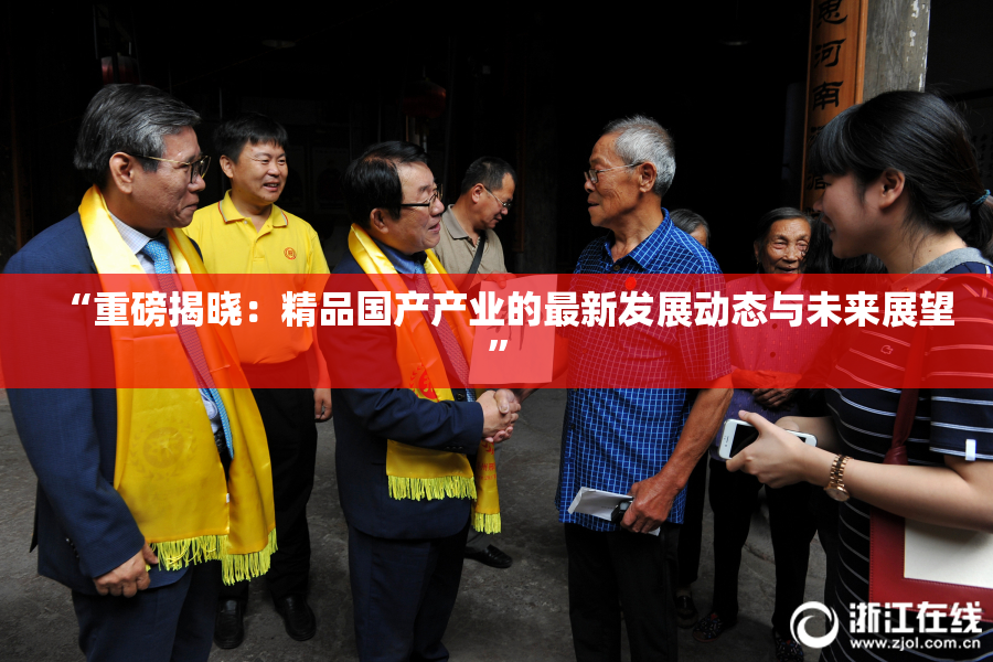 “重磅揭晓：精品国产产业的最新发展动态与未来展望”