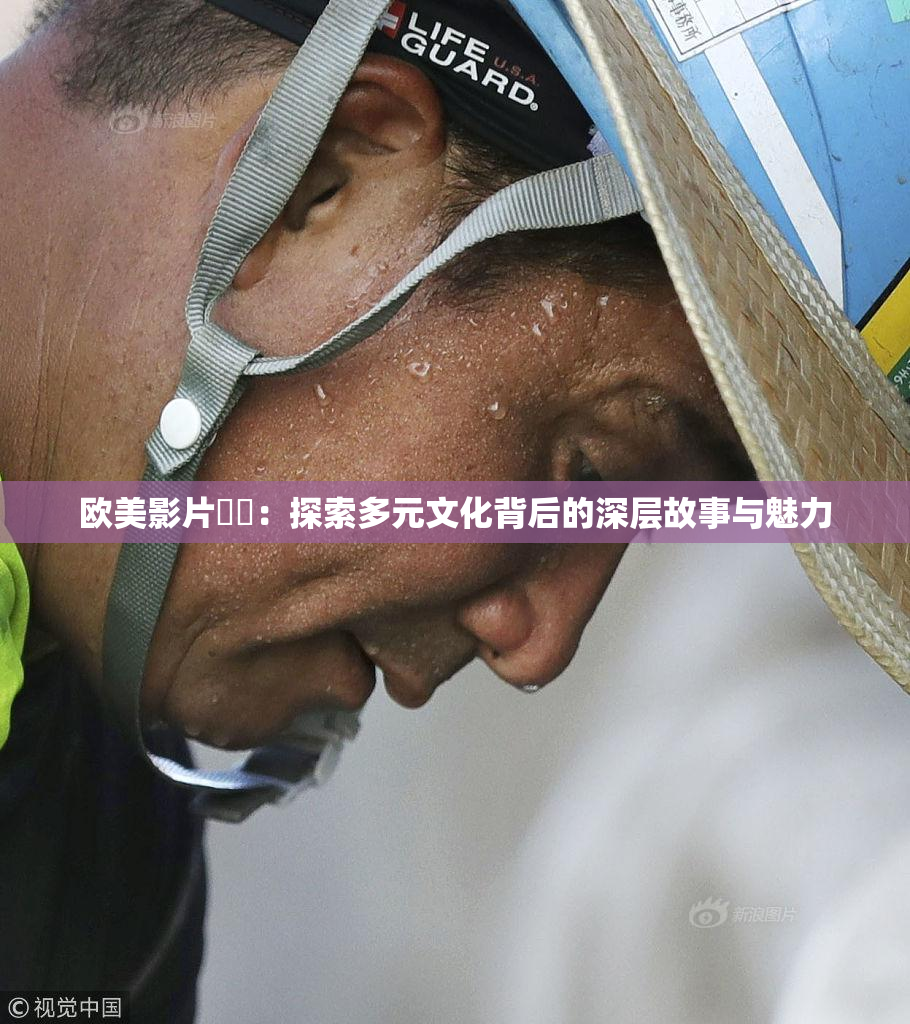 欧美影片❌‌：探索多元文化背后的深层故事与魅力