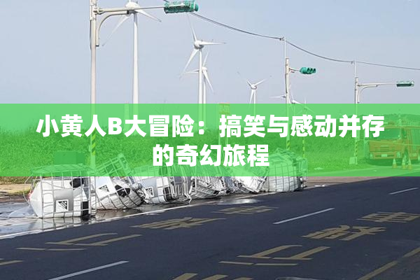 小黄人B大冒险：搞笑与感动并存的奇幻旅程