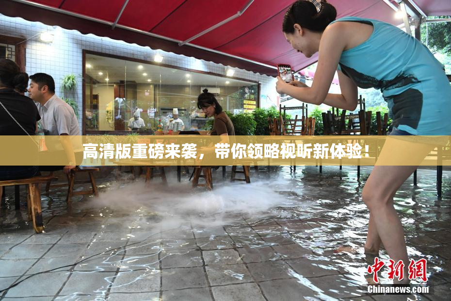 高清版重磅来袭，带你领略视听新体验！