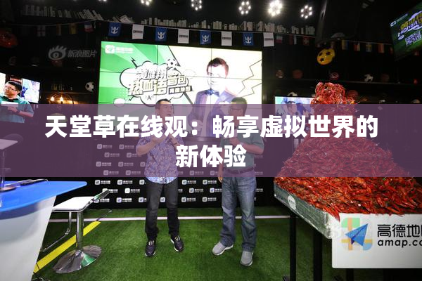 天堂草在线观：畅享虚拟世界的新体验