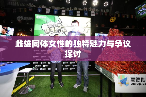 雌雄同体女性的独特魅力与争议探讨