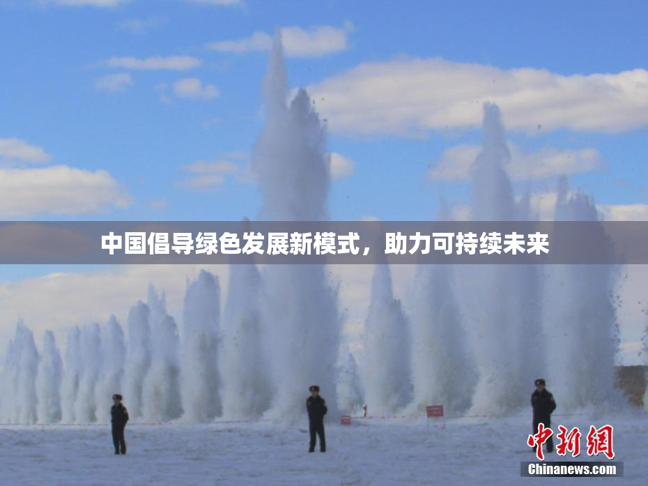 中国倡导绿色发展新模式，助力可持续未来