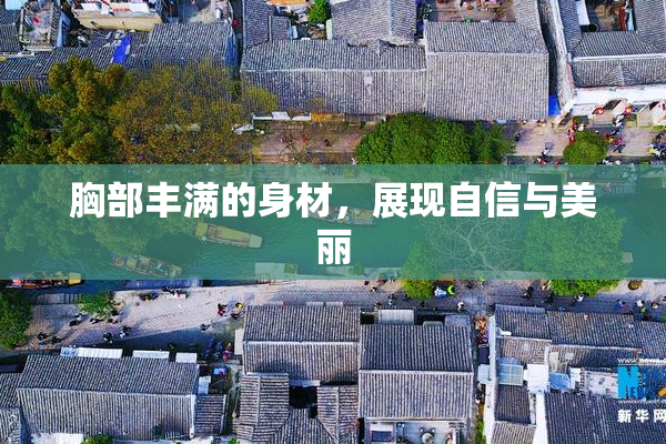 胸部丰满的身材，展现自信与美丽