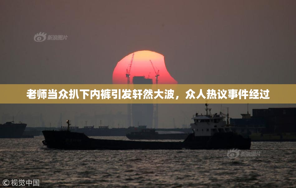 老师当众扒下内裤引发轩然大波，众人热议事件经过