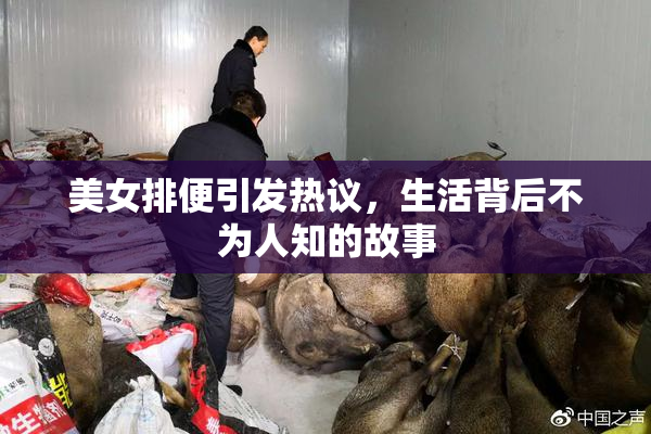 美女排便引发热议，生活背后不为人知的故事