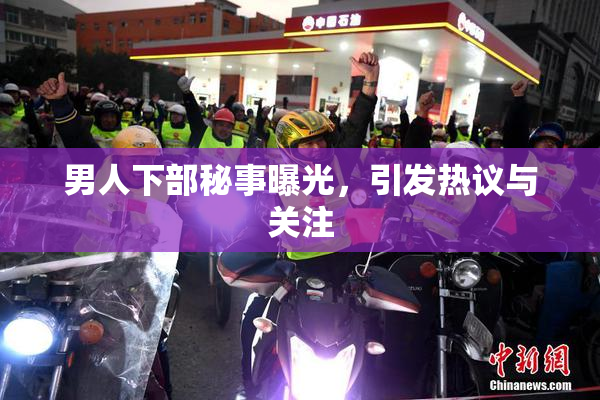 男人下部秘事曝光，引发热议与关注