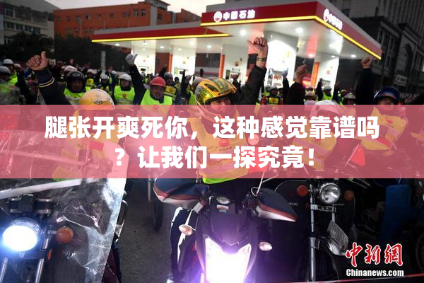 腿张开爽死你，这种感觉靠谱吗？让我们一探究竟！