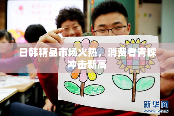 日韩精品市场火热，消费者青睐冲击新高
