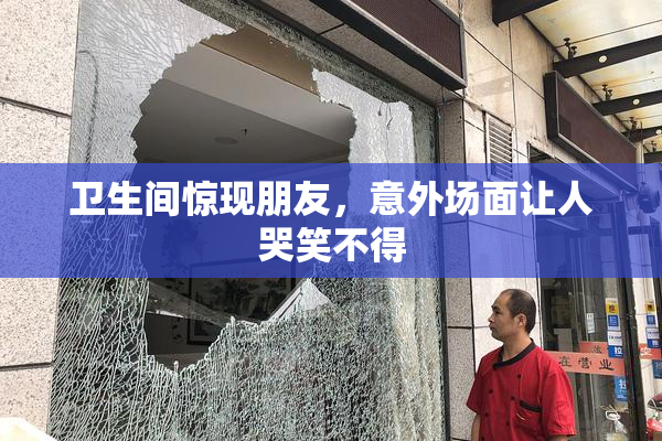 卫生间惊现朋友，意外场面让人哭笑不得