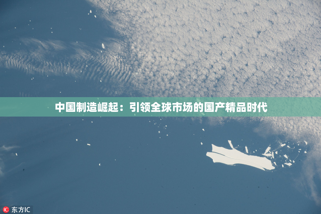 中国制造崛起：引领全球市场的国产精品时代