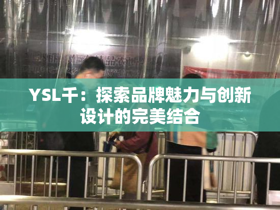YSL千：探索品牌魅力与创新设计的完美结合
