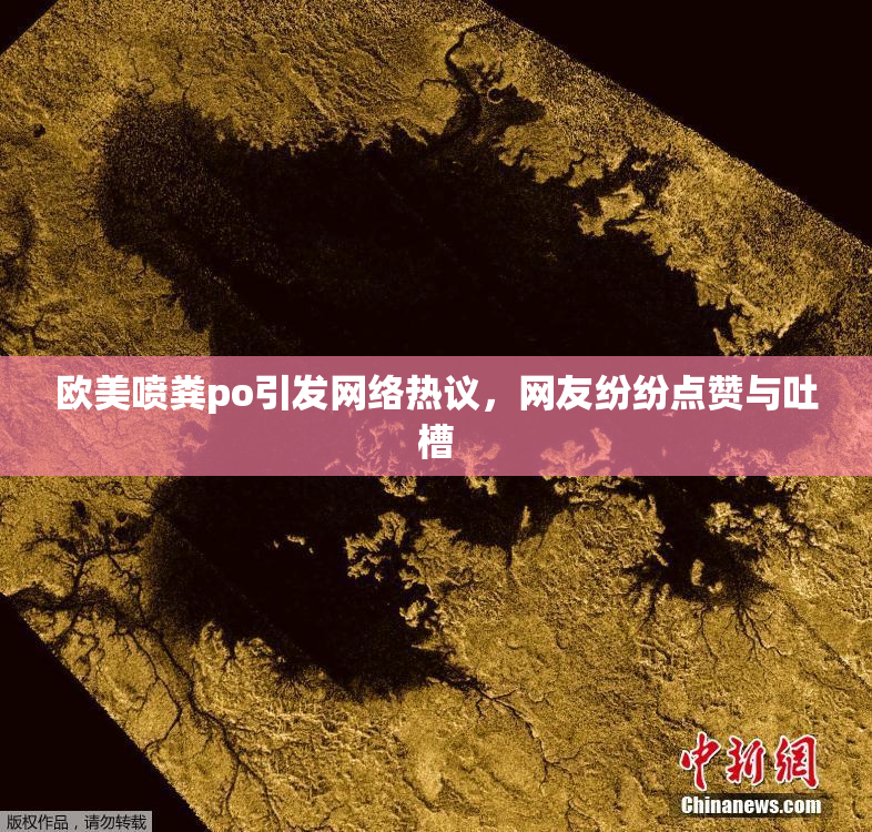 欧美喷粪po引发网络热议，网友纷纷点赞与吐槽