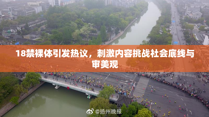 18禁裸体引发热议，刺激内容挑战社会底线与审美观